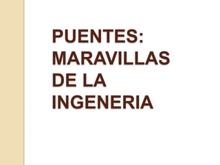 PUENTES: MARAVILLAS DE LA INGENERIA 
