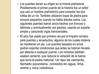 Victoria Carrillo Miriam AnaisPuentes Su proyecto y su cálculo pertenecen a la ingeneria estructural, siendo numerosos los tipos de diseños que se han aplicado a lo largo de la historia, influidos por los materiales disponibles, las técnicas desarrolladas y las consideraciones económicas, entre otros factores.