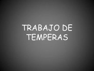 TRABAJO DE TEMPERAS 