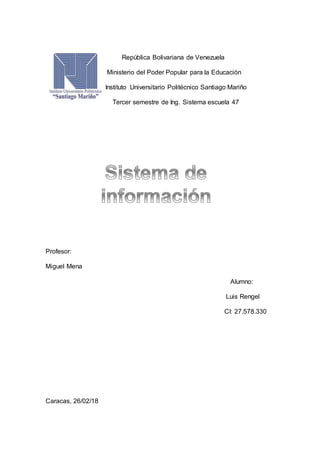 República Bolivariana de Venezuela
Ministerio del Poder Popular para la Educación
Instituto Universitario Politécnico Santiago Mariño
Tercer semestre de Ing. Sistema escuela 47
Profesor:
Miguel Mena
Alumno:
Luis Rengel
CI: 27.578.330
Caracas, 26/02/18
 