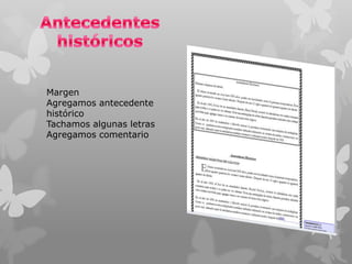 Margen
Agregamos antecedente
histórico
Tachamos algunas letras
Agregamos comentario

 