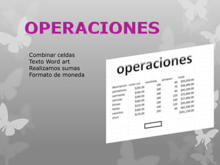 Combinar celdas
Texto Word art
Realizamos sumas
Formato de moneda

 