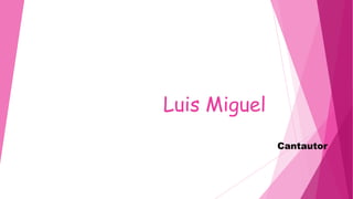 Luis Miguel
Cantautor
 