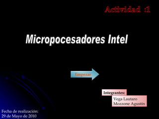 Fecha de realización: 29 de Mayo de 2010 Micropocesadores Intel Integrantes: Vega Lautaro Mozzone Agustín 