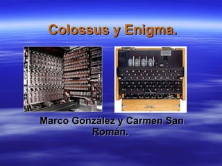 Colossus y Enigma.  Marco González y Carmen San Román.  