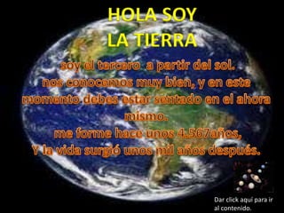 HOLA SOY
LA TIERRA
Dar click aquí para ir
al contenido.
 