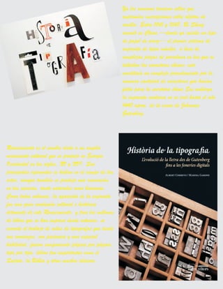 Ya los romanos tuvieron sellos que
imprimían inscripciones sobre objetos de
arcilla. Entre 1041 y 1048, Bi Sheng
inventó en China —donde ya existía un tipo
de papel de arroz— el primer sistema de
imprenta de tipos móviles, a base de
complejas piezas de porcelana en las que se
tallaban los caracteres chinos; esto
constituía un complejo procedimiento por la
inmensa cantidad de caracteres que hacían
falta para la escritura china.Sin embargo,
la imprenta moderna no se creó hasta el año
1440 aprox. de la mano de Johannes
Gutenberg.
Renacimiento es el nombre dado a un amplio
movimiento cultural que se produjo en Europa
Occidental en los siglos, XV y XVI. Sus
principales exponentes se hallan en el campo de las
artes, aunque también se produjo una renovación
en las ciencias, tanto naturales como humanas.
Como todos sabemos, la aparición de la imprenta
fue una gran revolución cultural e histórica
detonante de este Renacimiento, y tras los millones
de libros que se han impreso desde entonces, se
esconde el trabajo de miles de tipografos que desde
sus comienzos, con paciencia y una especial
habilidad, fueron componiendo página por página,
tipo por tipo, libros tan importantes como el
Quijote, la Biblia y otros muchos clásicos.
 