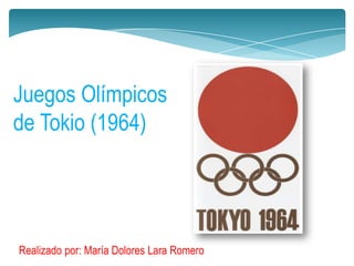 Juegos Olímpicos
de Tokio (1964)

Realizado por: María Dolores Lara Romero

 