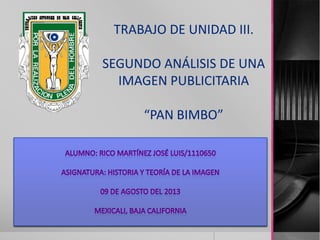TRABAJO DE UNIDAD III.
SEGUNDO ANÁLISIS DE UNA
IMAGEN PUBLICITARIA
“PAN BIMBO”
 