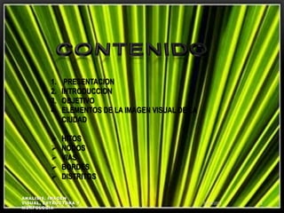 CONTENIDO PRESENTACIONINTRODUCCIONOBJETIVOELEMENTOS DE LA IMAGEN VISUAL DE LA CIUDADHITOS
