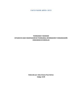 FACULTAD DE ARTES - ECCI
TECNOLOGIA Y SOCIEDAD
ESTUDIO DE CASO: MASIFICACION DE TECNOLOGIA, INFORMACION Y COMUNICACIÓN
COM...