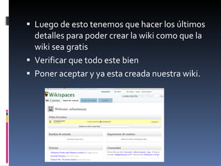 Luego de esto tenemos que hacer los últimos detalles para poder crear la wiki como que la wiki sea gratis Verificar que todo este bien Poner aceptar  y  ya   esta   creada   nuestra  wiki. 