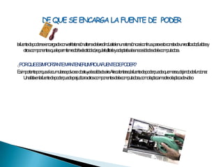 la fuente de poder se encarga de convertir la tensión alterna de la red industrial en una tensión casi continua. para esto consta de un rectificador, fusibles y otros componentes que le permiten recibir la electricidad, regularla, filtrarla y adaptarla a las necesidades de la computadora.¿POR QUE ES IMPORTANTE MANTENER LIMPIO LA FUENTE DE PODER?Es importante por que al  acumularse polvo se  obstruye la salida de aire. Al recalentarse, la fuente de poder puede quemarse, dejando de funcionar. Una falla en la fuente de poder puede perjudicar a otros componentes de la computadora, como la placa madre o la placa de videoDE QUE SE ENCARGA LA FUENTE DE  PODER