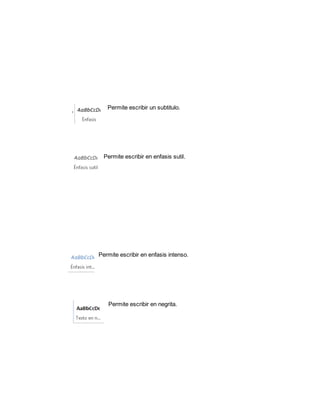 Permite escribir un subtitulo. 
Permite escribir en enfasis sutil. 
Permite escribir en enfasis intenso. 
Permite escribir en negrita. 
 