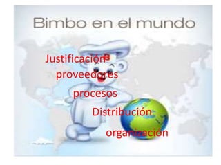 Justificación
proveedores
procesos
Distribución
organización
 