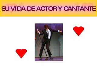 SU VIDA DE ACTOR Y CANTANTE 