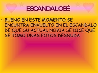 ESCANDALOS… BUENO EN ESTE MOMENTO SE ENCUNTRA ENVUELTO EN EL ESCANDALO DE QUE SU ACTUAL NOVIA SE DICE QUE SE TOMO UNAS FOTOS DESNUDA 