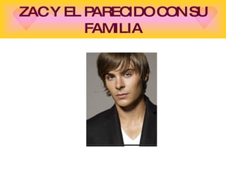 ZAC Y EL PARECIDO CON SU FAMILIA 