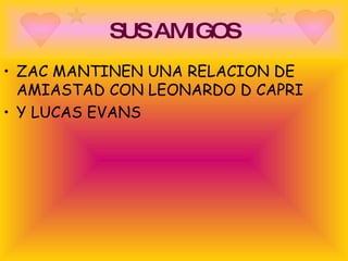 SUS AMIGOS ZAC MANTINEN UNA RELACION DE AMIASTAD CON LEONARDO D CAPRI Y LUCAS EVANS 