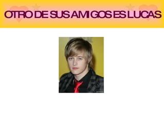 OTRO DE SUS AMIGOS ES LUCAS 