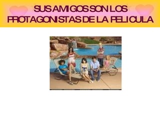 SUS AMIGOS SON LOS PROTAGONISTAS DE LA PELICULA 