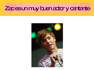Zac es un muy buen actor y cantante 