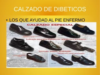 CALZADO DE DIBETICOS
● LOS QUE AYUDAD AL PIE ENFERMO
 