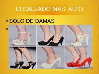 El CALZADO MAS ALTO
●
SOLO DE DAMASSOLO DE DAMAS
●
 
