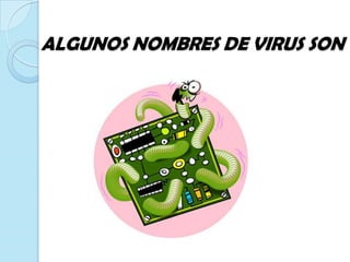 ALGUNOS NOMBRES DE VIRUS SON
 