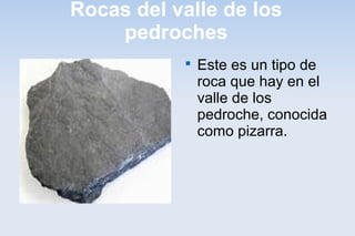 Rocas del valle de los
pedroches

Este es un tipo de
roca que hay en el
valle de los
pedroche, conocida
como pizarra.
 