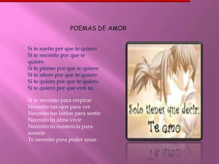 POEMAS DE AMOR


Si te sueño per que te quiero
Si te necesito por que te
quiero
Si te pienso por que te quiero
Si te añoro por que te quiero
Si te quiero por que te quiero
Si te quiero por que eres tu.

Si te necesito para respirar
Necesito tus ojos para ver
Necesito tus labios para sentir
Necesito tu alma vivir
Necesito tu existencia para
sonreír
Te necesito para poder amar.
 