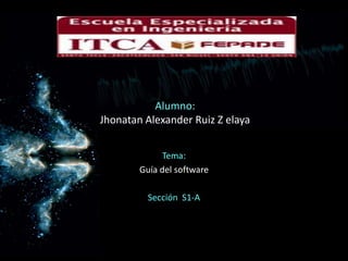 Alumno: Jhonatan Alexander Ruiz Z elaya Tema: Guía del software   Sección  S1-A 