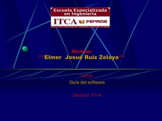 Alumno: **Elmer  Josué Ruiz Zelaya** Tema: Guía del software   Sección  S1-A 