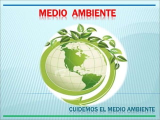 MEDIO AMBIENTE
CUIDEMOS EL MEDIO AMBIENTE
 