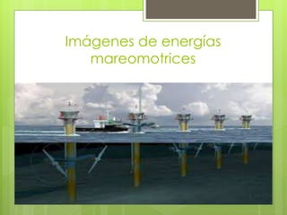 Imágenes de energías
mareomotrices
 