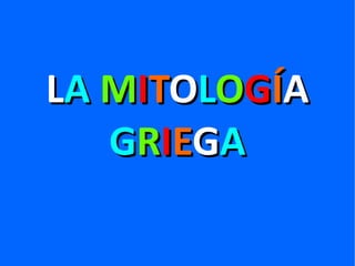 LLAA MMIITTOOLLOOGGÍÍAA
GGRRIIEEGGAA
 