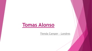 Tomas Alonso
Tienda Camper – Londres
 