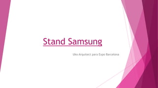 Stand Samsung
Uko Arquitect para Expo Barcelona
 