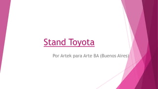 Stand Toyota
Por Artek para Arte BA (Buenos Aires)
 