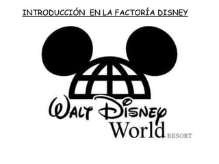 INTRODUCCIÓN EN LA FACTORÍA DISNEY
 