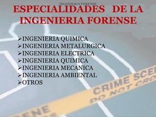 INGENIERIA FORENSE

    ESPECIALIDADES DE LA
     INGENIERIA FORENSE
    INGENIERIA QUIMICA
    INGENIERIA METALURGICA
    INGENIERIA ELECTRICA
    INGENIERIA QUIMICA
    INGENIERIA MECANICA
.   INGENIERIA AMBIENTAL
    OTROS
 