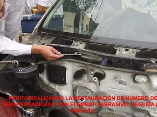 PERITO REALIZANDO LA RESTAURACIÓN DE NUMERO DE
SERIE ERRADICADO CON ELEMENTO ABRASIVO, SEGUIDA D
                     SOPLETE.
 