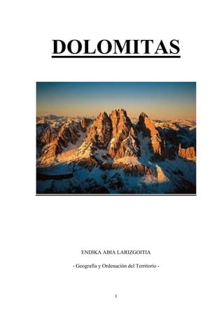 DOLOMITAS




     ENDIKA ABIA LARIZGOITIA

 - Geografía y Ordenación del Territorio -




                    1
 