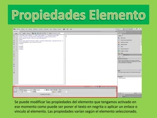 Se puede modificar las propiedades del elemento que tengamos activado en
ese momento como puede ser poner el texto en negrita o aplicar un enlace o
vinculo al elemento. Las propiedades varían según el elemento seleccionado.
 