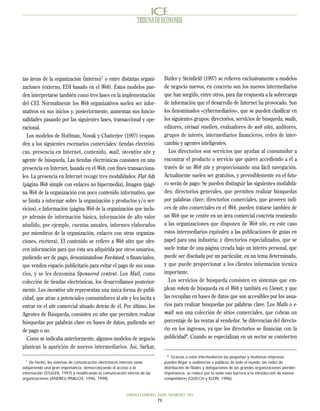 TRIBUNA DE ECONOMIA




tas áreas de la organización (interno)7 o entre distintas organi-          Butler y Steinfield (1997) se refieren exclusivamente a modelos
zaciones (externo, EDI basado en el Web). Estos modelos pue-               de negocio nuevos, en concreto son los nuevos intermediarios
den interpretarse también como tres fases en la implementación             que han surgido, entre otros, para dar respuesta a la sobrecarga
del CEI. Normalmente los Web organizativos suelen ser infor-               de información que el desarrollo de Internet ha provocado. Son
mativos en sus inicios y, posteriormente, aumentan sus funcio-             los denominados «cybermediarios», que se pueden clasificar en
nalidades pasando por las siguientes fases, transaccional y ope-           los siguientes grupos: directorios, servicios de búsqueda, malls,
racional.                                                                  editores, virtual resellers, evaluadores de web sites, auditores,
  Los modelos de Hoffman, Novak y Chatterjee (1997) respon-                grupos de interés, intermediarios financieros, redes de inter-
den a los siguientes escenarios comerciales: tiendas electróni-            cambio y agentes inteligentes.
cas, presencia en Internet, contenido, mall, incentive site y                Los directorios son servicios que ayudan al consumidor a
agente de búsqueda. Las tiendas electrónicas consisten en una              encontrar el producto o servicio que quiere accediendo a él a
presencia en Internet, basada en el Web, con fines transacciona-           través de un Web site y proporcionando una fácil navegación.
les. La presencia en Internet recoge tres modalidades: Flat Ads            Actualmente suelen ser gratuitos, y previsiblemente en el futu-
(página Web simple con enlaces no hipermedia), Imagen (pági-               ro serán de pago. Se pueden distinguir las siguientes modalida-
na Web de la organización con poco contenido informativo, que              des: directorios generales, que permiten realizar búsquedas
se limita a informar sobre la organización y productos y/o ser-            por palabras clave; directorios comerciales, que proveen índi-
vicios), e Información (página Web de la organización que inclu-           ces de sites comerciales en el Web, pueden tratarse también de
ye además de información básica, información de alto valor                 un Web que se centre en un área comercial concreta reuniendo
añadido, por ejemplo, cuentas anuales, informes elaborados                 a las organizaciones que disponen de Web site, en este caso
por miembros de la organización, enlaces con otras organiza-               estos intermediarios equivalen a las publicaciones de guías en
ciones, etcétera). El contenido se refiere a Web sites que ofre-           papel para una industria; y directorios especializados, que se
cen información para que ésta sea adquirida por otros usuarios,            suele tratar de una página creada bajo un interés personal, que
pudiendo ser de pago, denominándose Fee-based, o financiados,              puede ser diseñada por un particular, en un tema determinado,
que venden espacio publicitario para evitar el pago de sus usua-           y que puede proporcionar a los clientes información técnica
rios, y se les denomina Sponsored content. Los Mall, como                  importante.
colección de tiendas electrónicas, los desarrollamos posterior-              Los servicios de búsqueda consisten en sistemas que em-
mente. Los incentive site representan una única forma de publi-            plean robots de búsqueda en el Web y también en Usenet, y que
cidad, que atrae a potenciales consumidores al site y les incita a         las recopilan en bases de datos que son accesibles por los usua-
entrar en el site comercial situado detrás de él. Por último, los          rios para realizar búsquedas por palabras clave. Los Malls o e-
Agentes de Búsqueda, consisten en sites que permiten realizar              mall son una colección de sitios comerciales, que cobran un
búsquedas por palabras clave en bases de datos, pudiendo ser               porcentaje de las ventas al vendedor. Se diferencian del directo-
de pago o no.                                                              rio en los ingresos, ya que los directorios se financian con la
  Como se indicaba anteriormente, algunos modelos de negocio               publicidad8. Cuando se especializan en un sector se convierten
plantean la aparición de nuevos intermediarios. Así, Sarkar,
                                                                             8
                                                                                Gracias a estos intermediarios las pequeñas y medianas empresas
 7
    De hecho, los sistemas de comunicación electrónicos internos están     pueden llegar a audiencias o públicos de todo el mundo, las redes de
adquiriendo una gran importancia, democratizando el acceso a la            distribución de filiales y delegaciones de las grandes organizaciones pierden
información (STULLER, 1997) y modificando la comunicación interna de las   importancia, se reduce por lo tanto esta barrera a la introducción de nuevos
organizaciones (ANDREU PINILLOS; 1996, 1998).                              competidores (QUELCH y KLEIN, 1996).



                                                          ENERO-FEBRERO 2000 NUMERO 783
                                                                        73
 