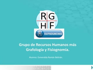 Grupo de Recursos Humanos más
Grafología y Fisiognomía.
Alumno: Esmeralda Román Beltrán.
 