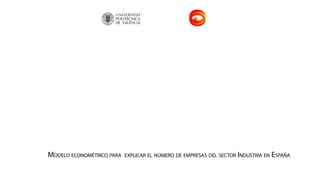 Modelo econométrico para explicar el número de empresas del sector Industria en España
FULLSCREEN HOME
 