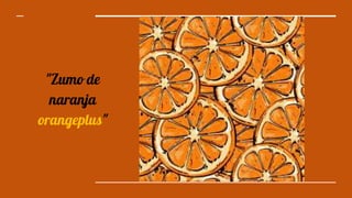 "Zumo de
naranja
orangeplus"
 