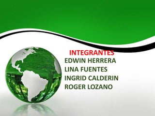 EDWIN HERRERA
LINA FUENTES
INGRID CALDERIN
ROGER LOZANO
INTEGRANTES
 