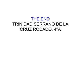 THE END
TRINIDAD SERRANO DE LA
   CRUZ RODADO. 4ºA
 